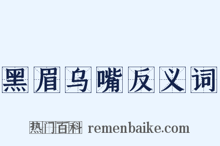 黑眉乌嘴反义词是什么意思的图片